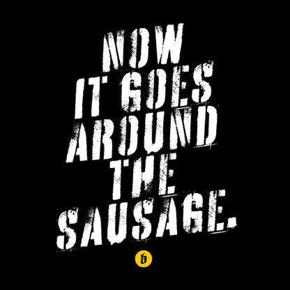 Lustiges T - Shirt mit Spruch »Now it goes around the sausage« unisex - Baba Customs®