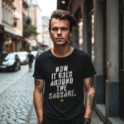 Lustiges T - Shirt mit Spruch »Now it goes around the sausage« unisex - Baba Customs®